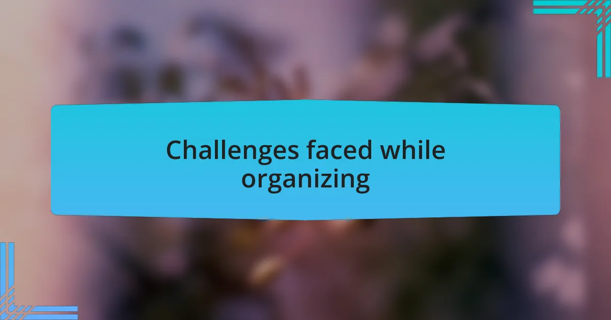 Challenges faced while organizing