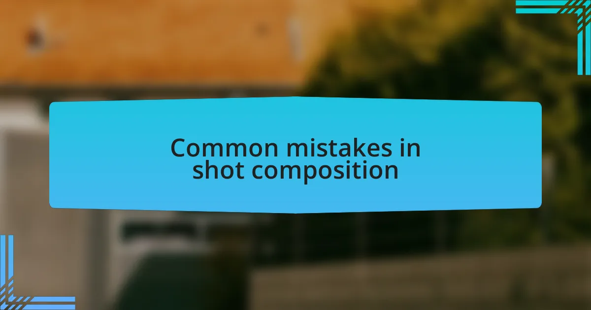 Common mistakes in shot composition