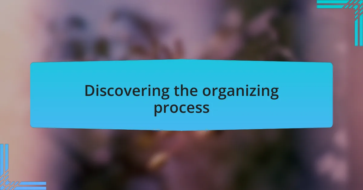 Discovering the organizing process