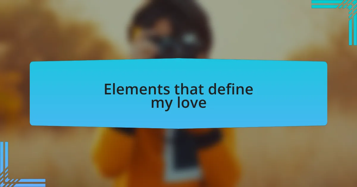 Elements that define my love