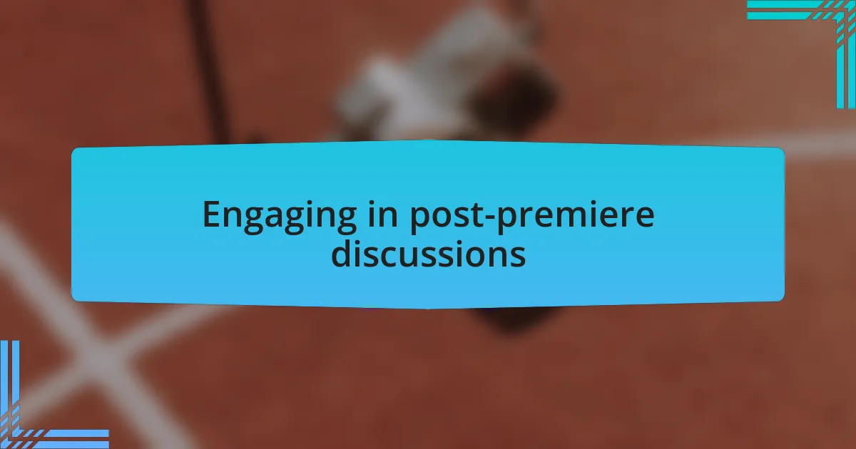 Engaging in post-premiere discussions