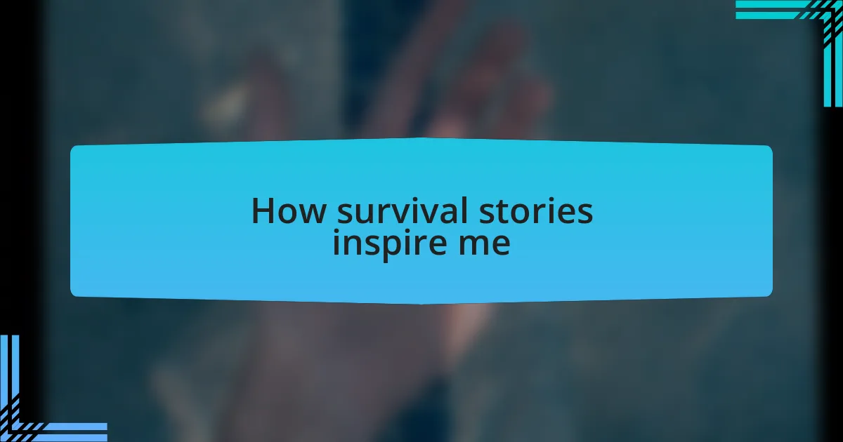 How survival stories inspire me