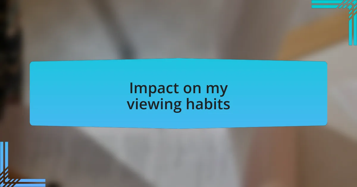 Impact on my viewing habits