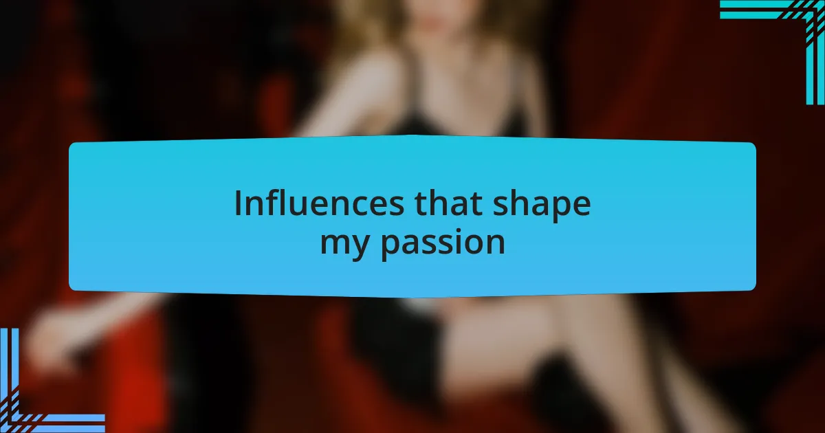 Influences that shape my passion