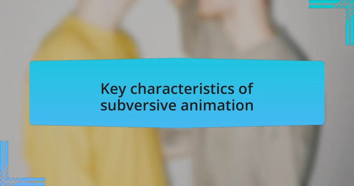 Key characteristics of subversive animation