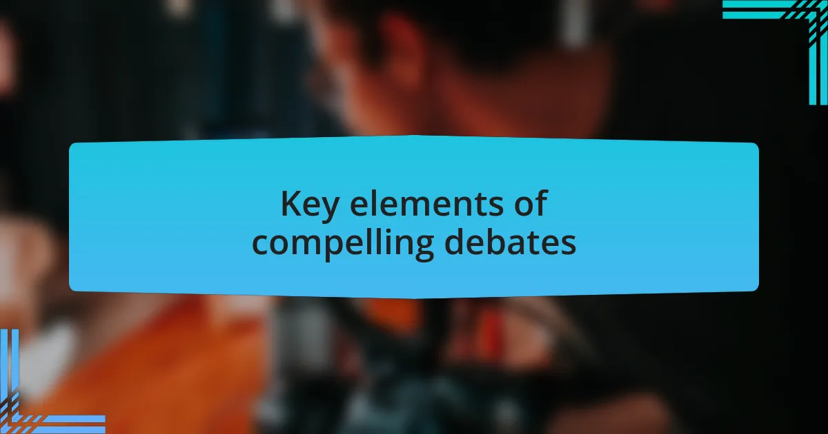 Key elements of compelling debates