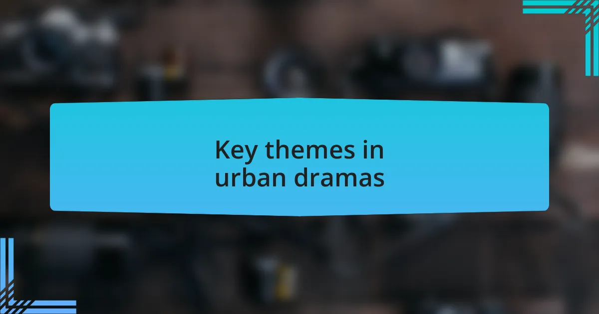 Key themes in urban dramas