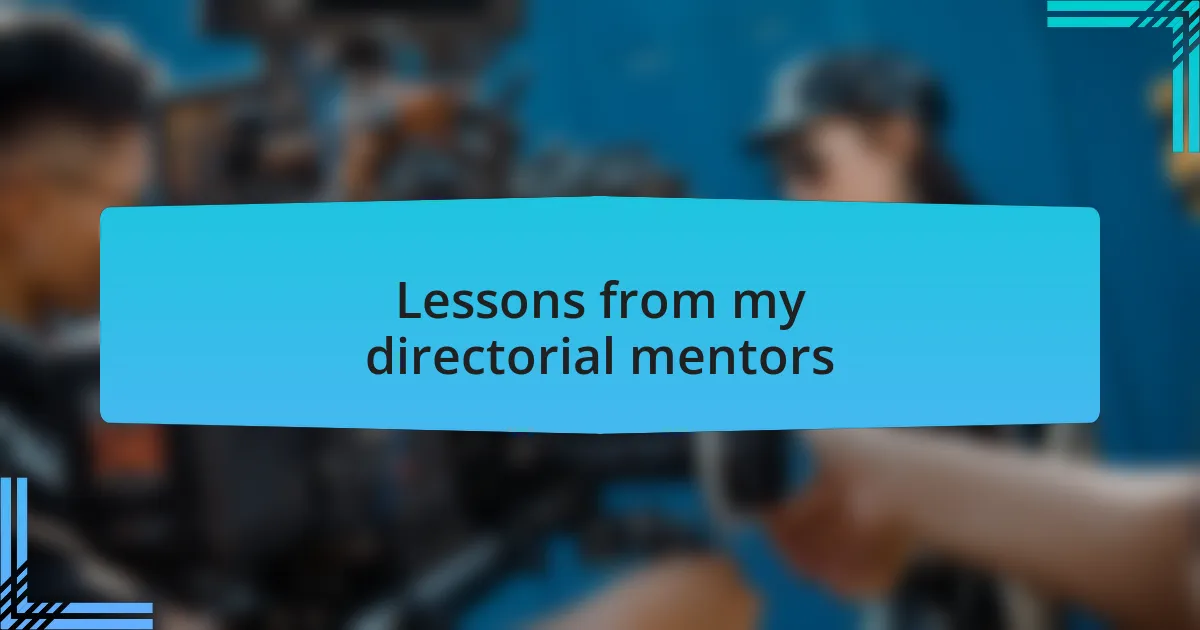 Lessons from my directorial mentors
