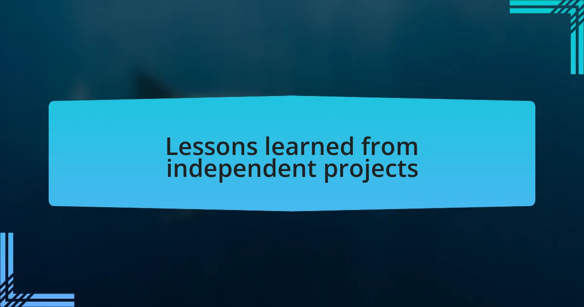Lessons learned from independent projects
