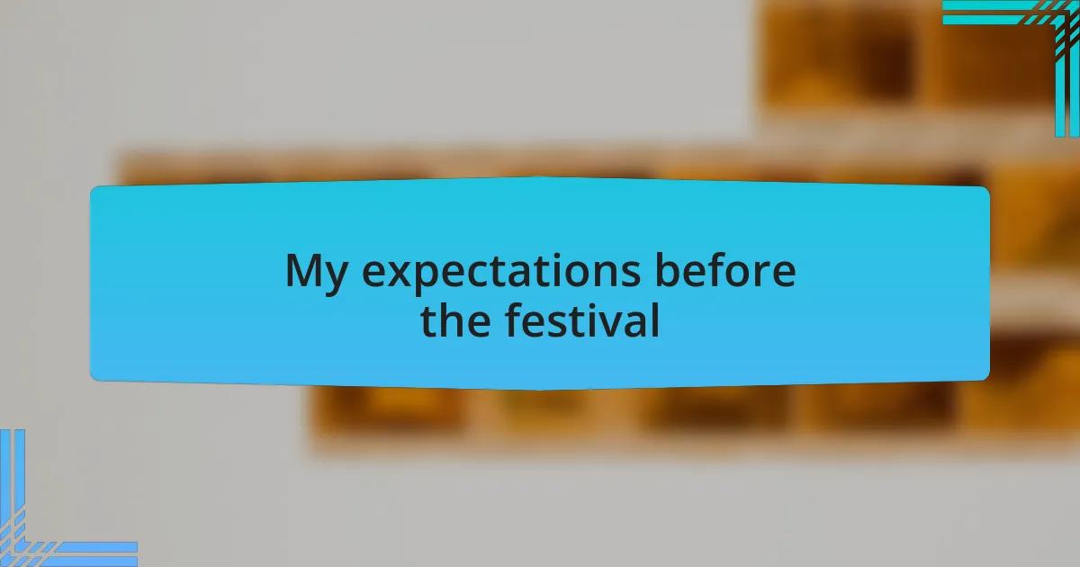My expectations before the festival