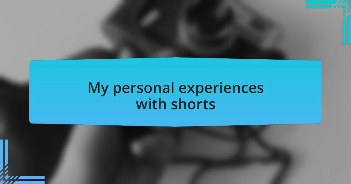 My personal experiences with shorts