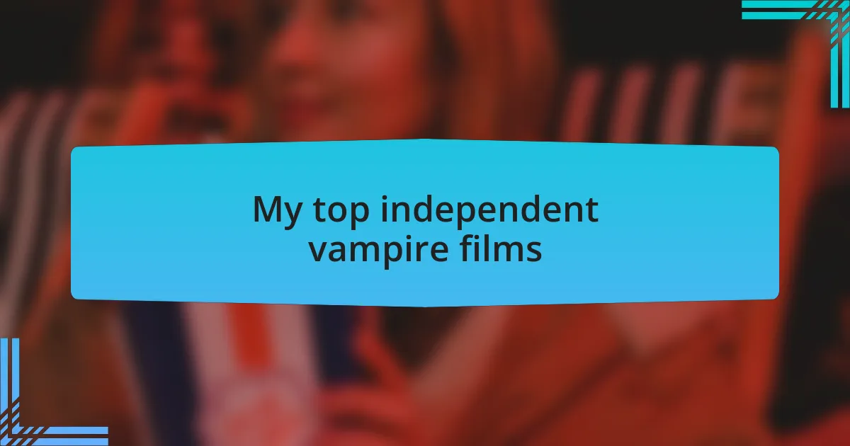 My top independent vampire films