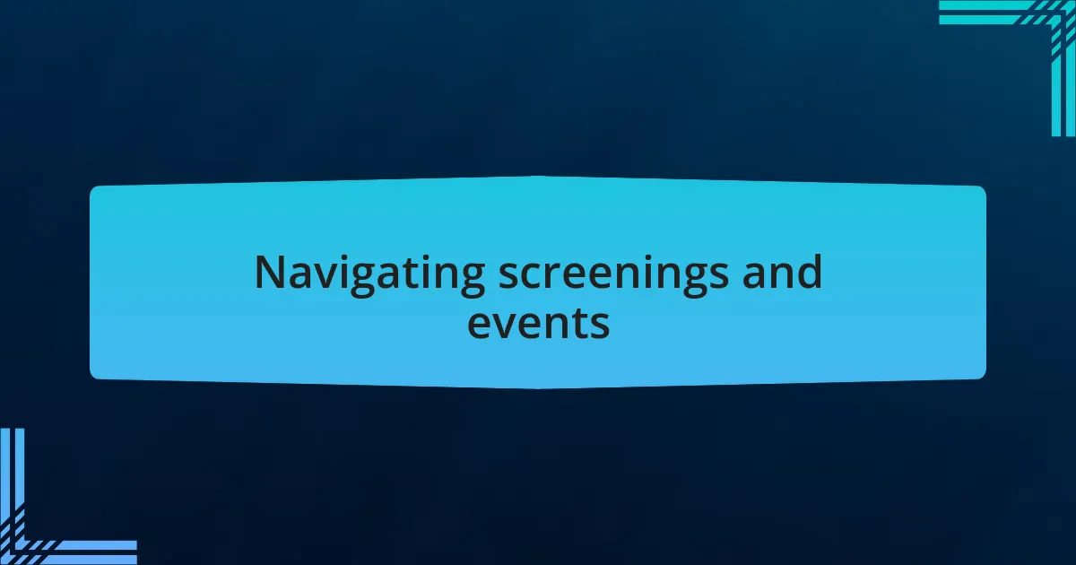 Navigating screenings and events