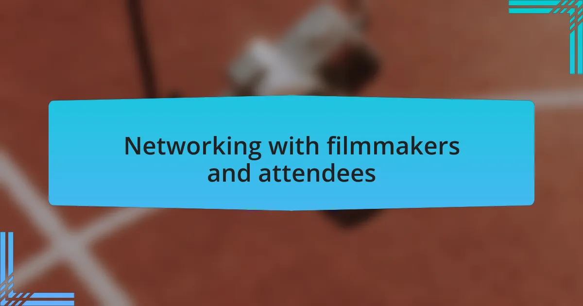 Networking with filmmakers and attendees
