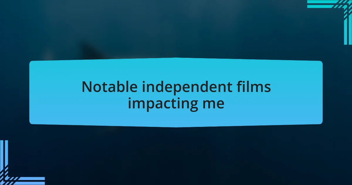 Notable independent films impacting me
