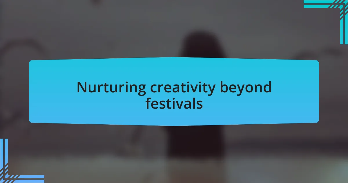 Nurturing creativity beyond festivals