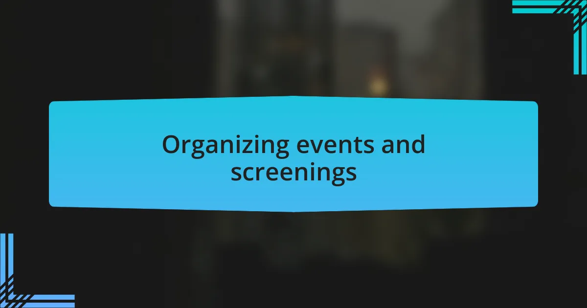 Organizing events and screenings