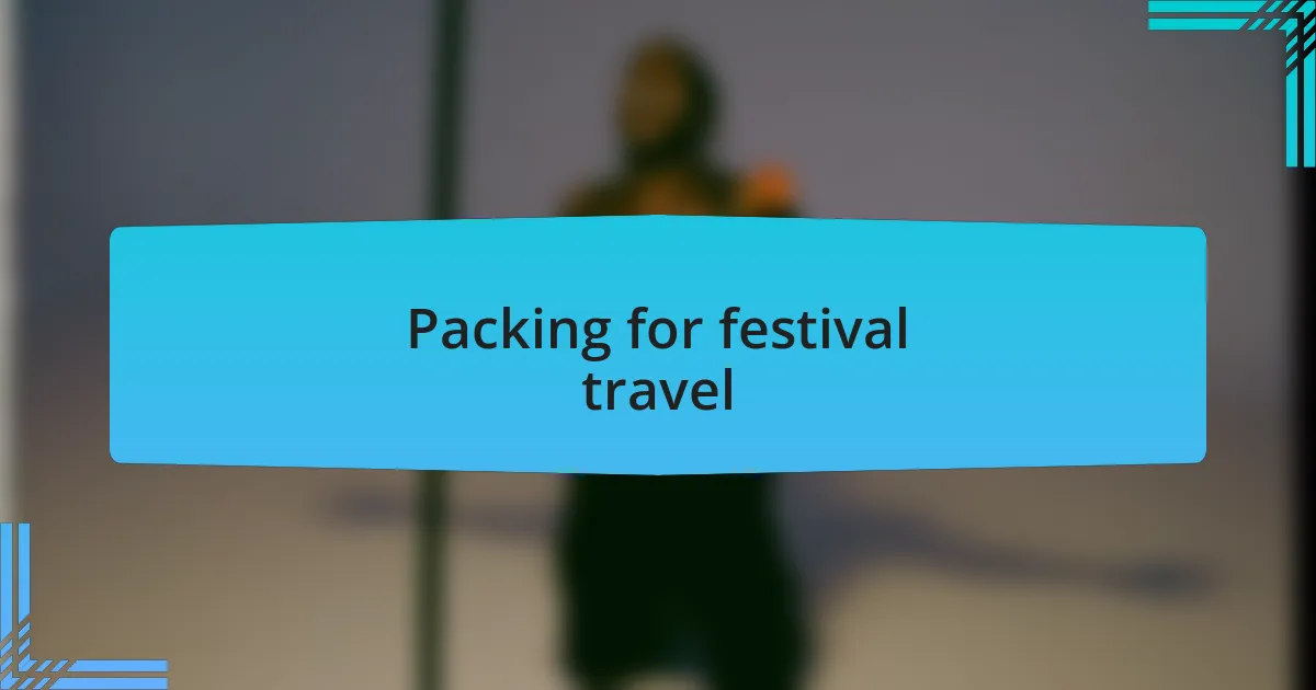 Packing for festival travel