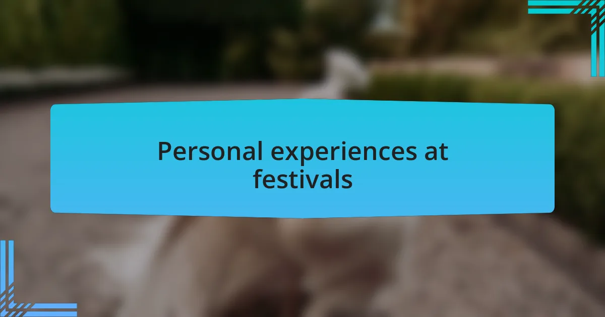 Personal experiences at festivals