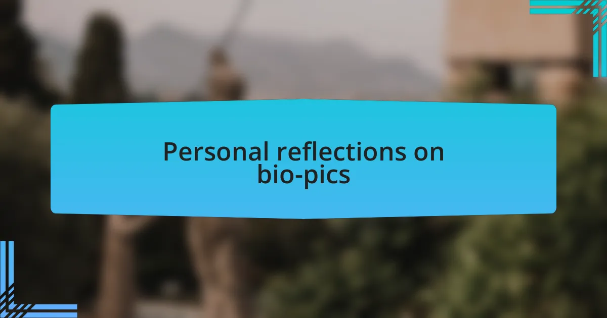 Personal reflections on bio-pics
