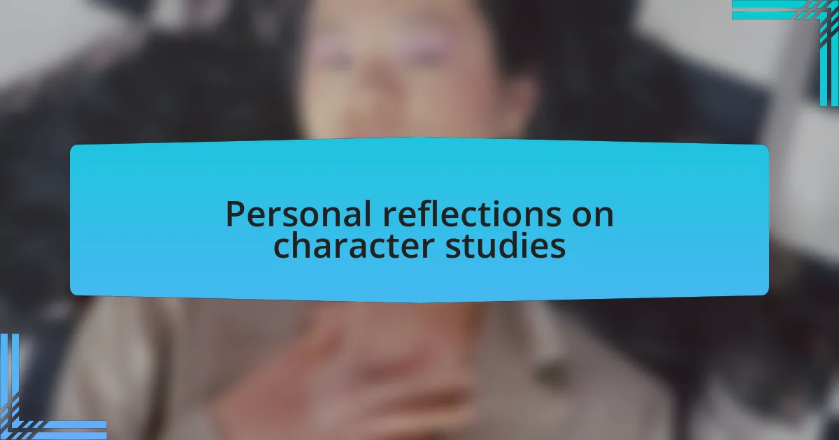 Personal reflections on character studies