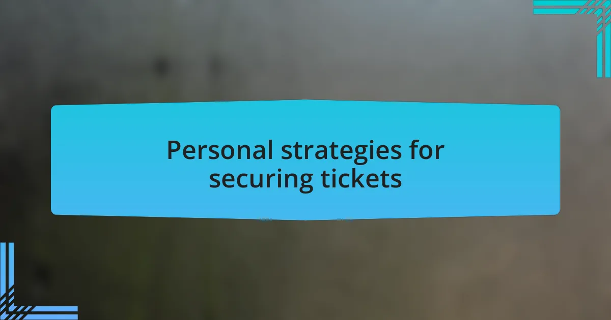 Personal strategies for securing tickets