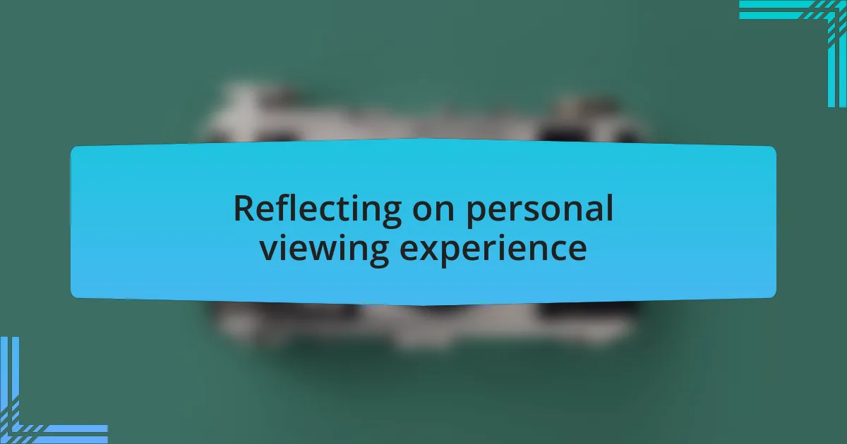 Reflecting on personal viewing experience