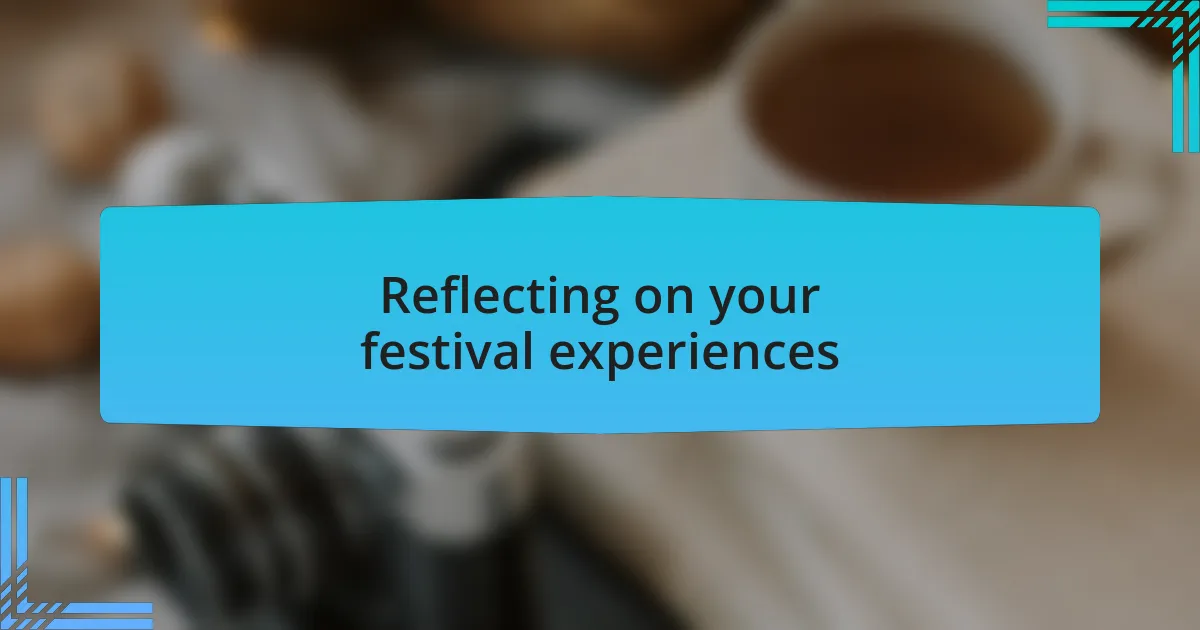 Reflecting on your festival experiences