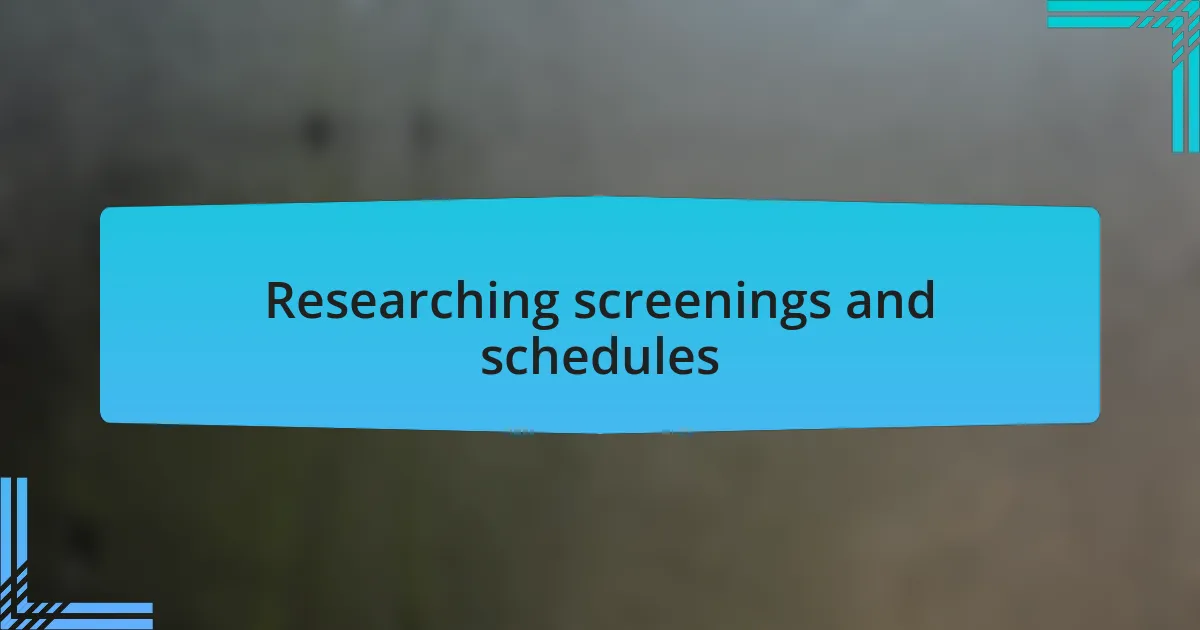 Researching screenings and schedules