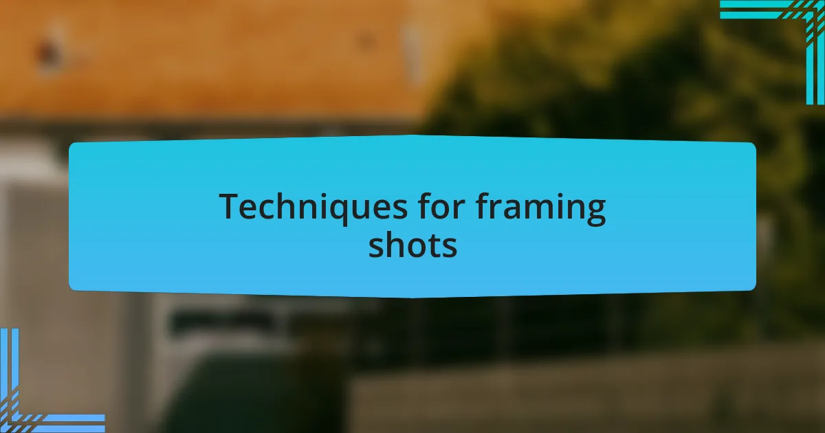 Techniques for framing shots
