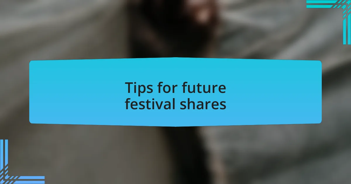 Tips for future festival shares