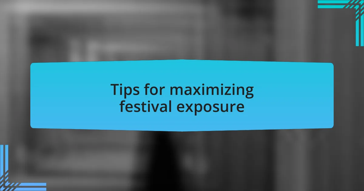 Tips for maximizing festival exposure