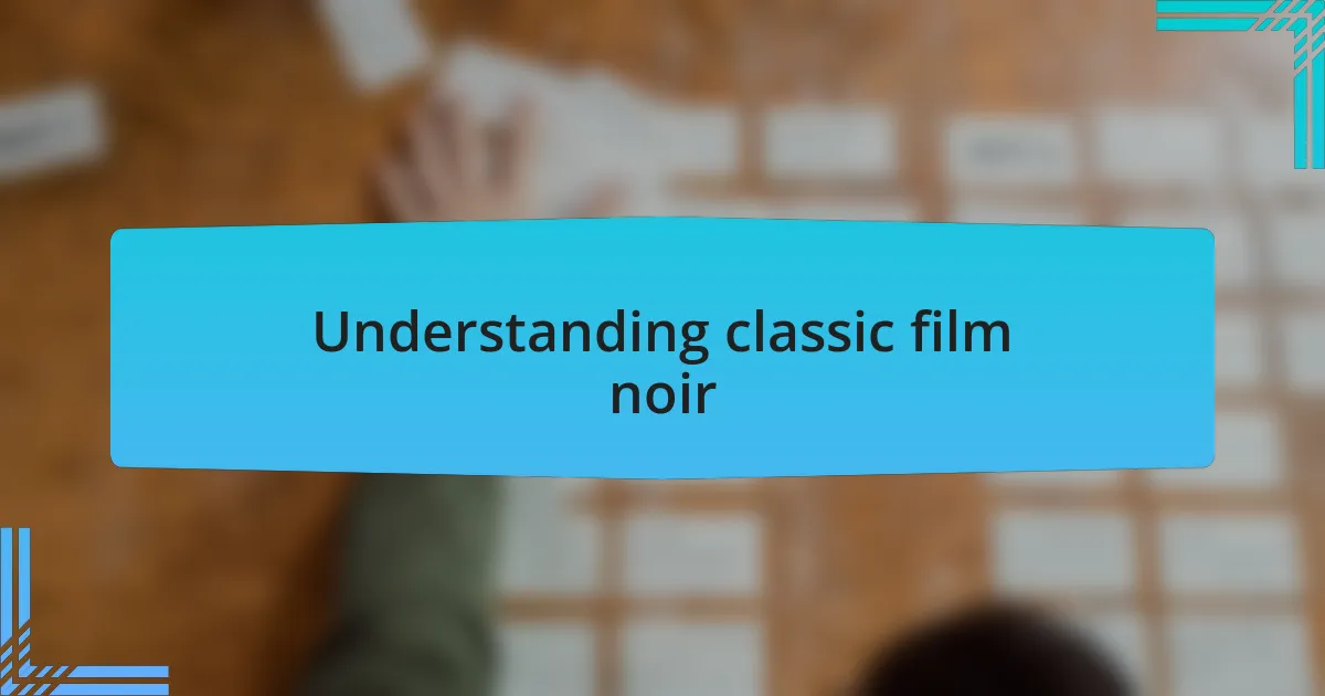 Understanding classic film noir