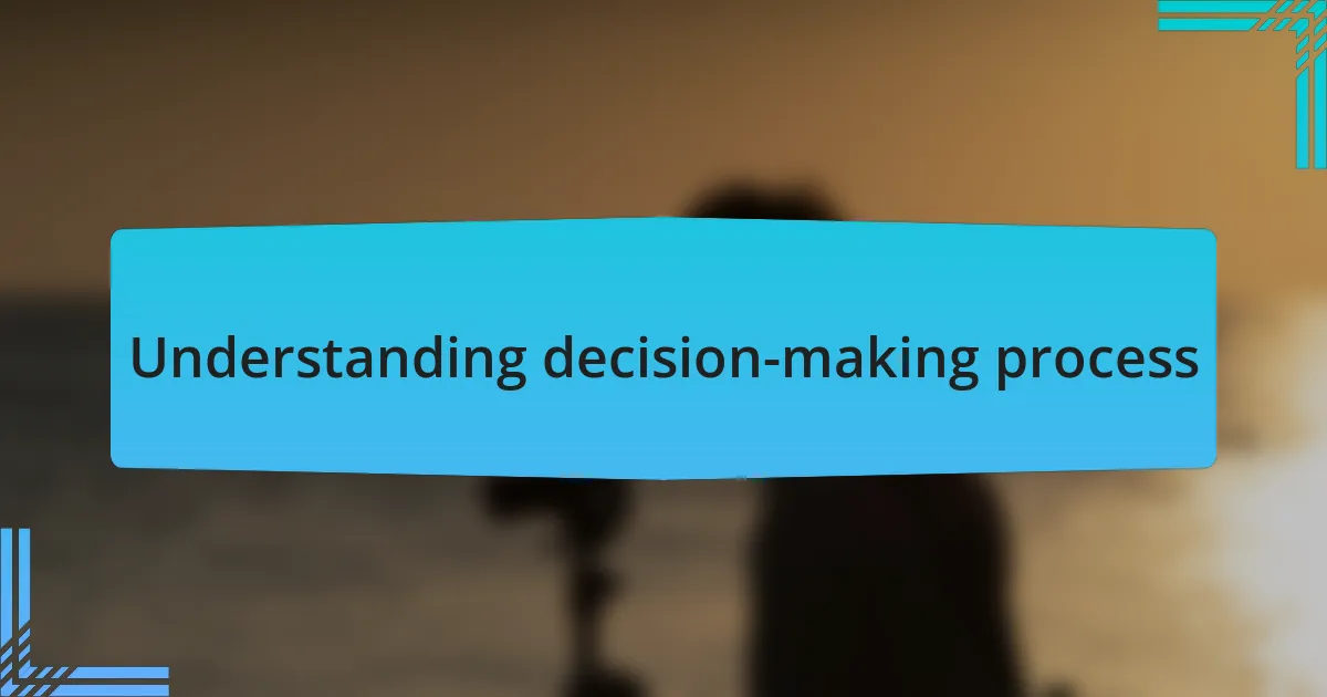 Understanding decision-making process