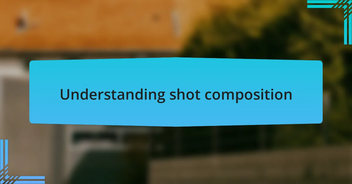 Understanding shot composition