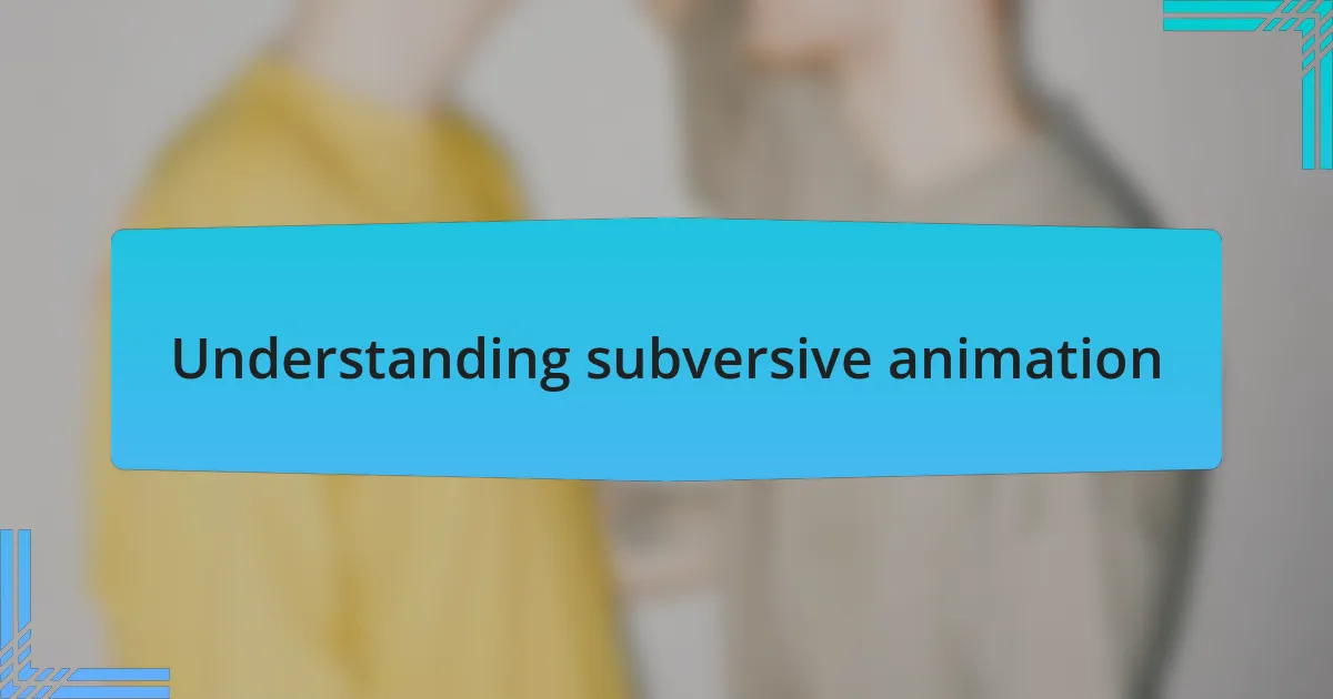 Understanding subversive animation