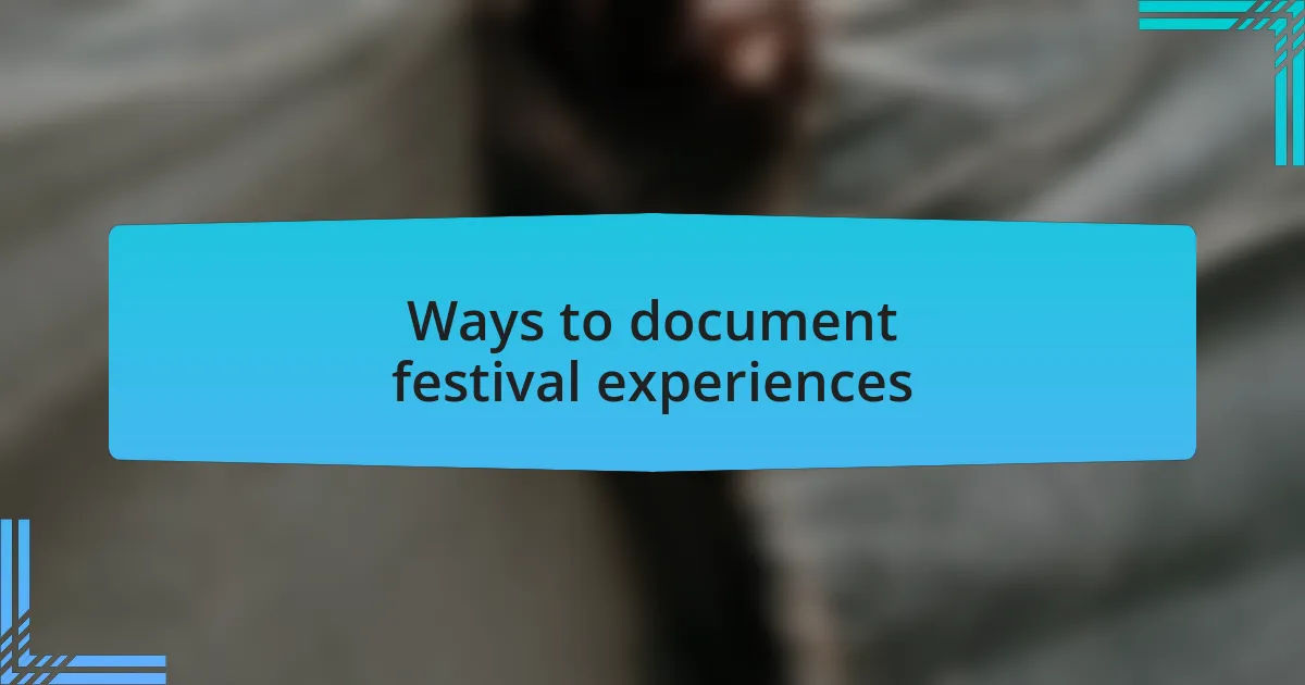 Ways to document festival experiences